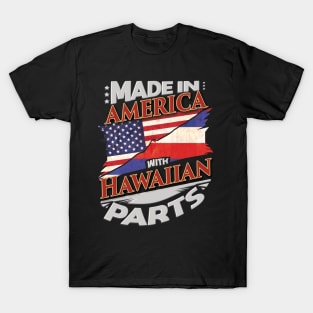 Made In America With Hawaiian Parts - Gift for Hawaiian From Hawaii T-Shirt